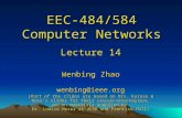 EEC-484/584 Computer Networks Lecture 14 Wenbing Zhao wenbing@ieee.org (Part of the slides are based on Drs. Kurose & Ross ’ s slides for their Computer.