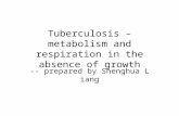 Tuberculosis – metabolism and respiration in the absence of growth -- prepared by Shenghua Liang.