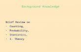 Background Knowledge Brief Review on Counting,Counting, Probability,Probability, Statistics,Statistics, I. TheoryI. Theory.