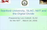1 Stanford University, SLAC, NIIT and the Digital Divide Prepared by Les Cottrell, SLAC for the NIIT, March 18, 2005.