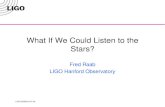 LIGO-G020518-01-W What If We Could Listen to the Stars? Fred Raab LIGO Hanford Observatory.