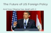 The Future of US Foreign Policy And how Obama has dealt with it.
