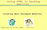 1 Creating Well Designed Websites Using HTML to Develop Websites. “Common sense is not that common.” – Mark Twain.