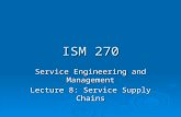 ISM 270 Service Engineering and Management Lecture 8: Service Supply Chains.