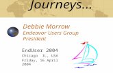 Journeys… Debbie Morrow Endeavor Users Group President EndUser 2004 Chicago IL, USA Friday, 16 April 2004.