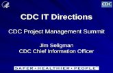 CDC IT Directions CDC Project Management Summit Jim Seligman CDC Chief Information Officer.