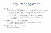 1 Copy Propagation What does it mean? Given an assignment x = y, replace later uses of x with uses of y, provided there are no intervening assignments.