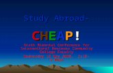 Study Abroad- CHEAP!CHEAP!CHEAP!CHEAP! Sixth Biennial Conference for International Business Community College Faculty Wednesday 18 May 2005, 2:15-3:00pm.