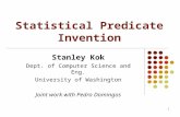 1 Statistical Predicate Invention Stanley Kok Dept. of Computer Science and Eng. University of Washington Joint work with Pedro Domingos.