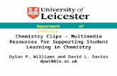 Chemistry Clips - Multimedia Resources for Supporting Student Learning in Chemistry Dylan P. Williams and David L. Davies dpw10@le.ac.uk Chemistry Clips.