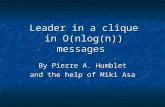 Leader in a clique in O(nlog(n)) messages By Pierre A. Humblet and the help of Miki Asa.