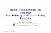 August 6 th ISAAC 2008 Word Prediction in Hebrew Preliminary and Surprising Results Yael Netzer Meni Adler Michael Elhadad Department of Computer Science.
