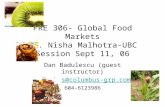 FRE 306- Global Food Markets Dr. Nisha Malhotra-UBC Session Sept 11, 06 Dan Badulescu (guest instructor) columbus@columbus-grp.com 604-6123986.