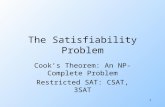 1 The Satisfiability Problem Cook’s Theorem: An NP-Complete Problem Restricted SAT: CSAT, 3SAT.