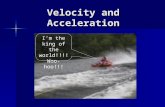 Velocity and Acceleration I’m the king of the world!!!! Woo-hoo!!!