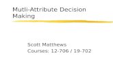 Mutli-Attribute Decision Making Scott Matthews Courses: 12-706 / 19-702.