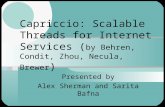 Capriccio: Scalable Threads for Internet Services ( by Behren, Condit, Zhou, Necula, Brewer ) Presented by Alex Sherman and Sarita Bafna.