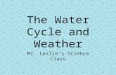 The Water Cycle and Weather Mr. Leslie’s Science Class.