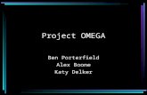 Project OMEGA Ben Porterfield Alex Boone Katy Delker.