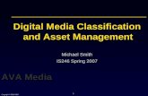 © Copyright 2005 Michael Smith 1 AVA Media Copyright © 2001-2003 Digital Media Classification and Asset Management Michael Smith IS246 Spring 2007.