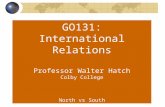 GO131: International Relations Professor Walter Hatch Colby College North vs South.