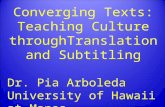 Converging Texts: Teaching Culture throughTranslation and Subtitling Dr. Pia Arboleda University of Hawaii at Manoa.