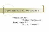 Geographical Database Presented by: Myriam Benkirane Supervised By: Dr. D. Kettani.