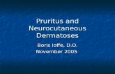Pruritus and Neurocutaneous Dermatoses Boris Ioffe, D.O. November 2005.