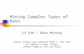 Mining Complex Types of Data CS 536 – Data Mining These slides are adapted from J. Han and M. Kamber’s book slides (han)