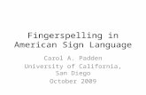 Fingerspelling in American Sign Language Carol A. Padden University of California, San Diego October 2009.