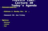 Physics 1502: Lecture 30 Today’s Agenda Announcements: –Midterm 2: Monday Nov. 16 … –Homework 08: due Friday Optics –Mirrors –Lenses –Eye.