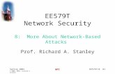 EE579T/8 #1 Spring 2001 © 2000, 2001, Richard A. Stanley WPI EE579T Network Security 8: More About Network-Based Attacks Prof. Richard A. Stanley.