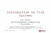 FilesCS-4513, D-Term 20071 Introduction to File Systems CS-4513 Distributed Computing Systems (Slides include materials from Operating System Concepts,