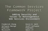 The Common Services Framework Project Adding Security and Values to Heterogeneous Web Services Environment Frederick Chong Software Design Engineer Microsoft.