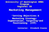 University of Washington EMBA Program Regional 20 Marketing Management “Setting Objectives & Marketing Strategy: Segmentation, Targeting and Positioning.