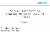 1 Secure Information Sharing Manager (SIS-M) Thesis 2007 Stephen D. Wise swise@uccs.edu.