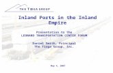 May 4, 2007 Inland Ports in the Inland Empire Presentation to the LEONARD TRANSPORTATION CENTER FORUM Daniel Smith, Principal The Tioga Group, Inc.