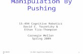 15-494 Cognitive Robotics 03/30/09 1 Manipulation By Pushing 15-494 Cognitive Robotics David S. Touretzky & Ethan Tira-Thompson Carnegie Mellon Spring.