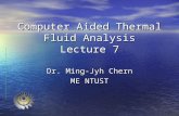 Computer Aided Thermal Fluid Analysis Lecture 7 Dr. Ming-Jyh Chern ME NTUST.