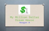 My Million Dollar Dream House Reagan H. How I Spent My Money I spent $1,000,000 on my dream house. My most expensive item was my house and my least expensive.