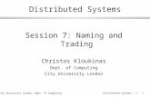 © City University London, Dept. of Computing Distributed Systems / 7 - 1 Distributed Systems Session 7: Naming and Trading Christos Kloukinas Dept. of.