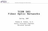 TCOM 503 Fiber Optic Networks Spring, 2007 Thomas B. Fowler, Sc.D. Senior Principal Engineer Mitretek Systems.