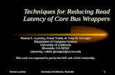 Roman LyseckyUniversity of California, Riverside1 Techniques for Reducing Read Latency of Core Bus Wrappers Roman L. Lysecky, Frank Vahid, & Tony D. Givargis.