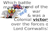 Colonial victory over the forces of Lord Cornwallis? Which battle marked the & was a end of the war.
