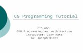 CG Programming Tutorial CIS 665: GPU Programming and Architecture Instructor: Gary Katz TA: Joseph Kider.
