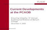Current Developments at the PCAOB Ensuring Integrity: 3 rd Annual Auditing Conference at Baruch College December 4, 2008.