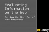 Evaluating Information on the Web Getting the Most Out of Your Resources.