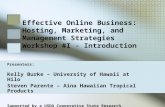 Effective Online Business: Hosting, Marketing, and Management Strategies Workshop #I - Introduction Presenters: Kelly Burke – University of Hawaii at Hilo.