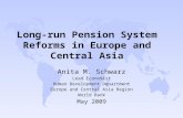 Long-run Pension System Reforms in Europe and Central Asia Anita M. Schwarz Lead Economist Human Development Department Europe and Central Asia Region.