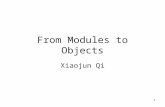 1 From Modules to Objects Xiaojun Qi. 2 What Is a Module? A lexically contiguous sequence of program statements, bounded by boundary elements, with an.